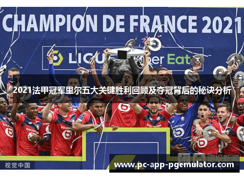 2021法甲冠军里尔五大关键胜利回顾及夺冠背后的秘诀分析