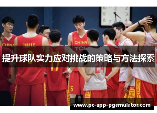 提升球队实力应对挑战的策略与方法探索
