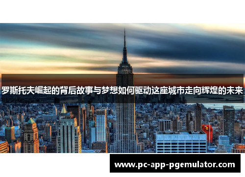 罗斯托夫崛起的背后故事与梦想如何驱动这座城市走向辉煌的未来