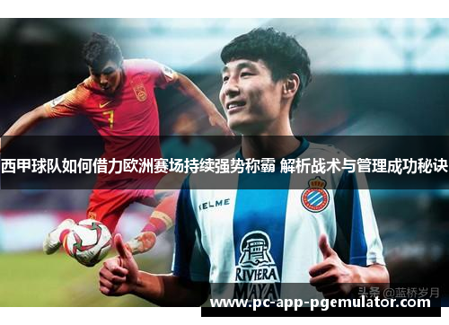 西甲球队如何借力欧洲赛场持续强势称霸 解析战术与管理成功秘诀