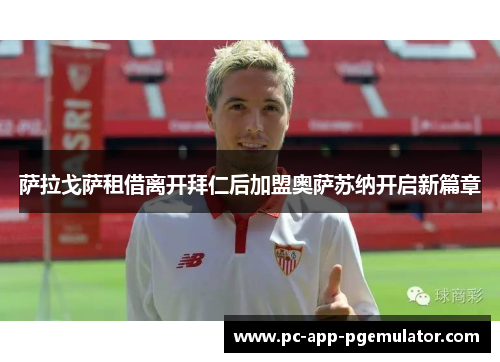 萨拉戈萨租借离开拜仁后加盟奥萨苏纳开启新篇章 萨拉戈萨租借离开拜仁后加盟奥萨苏纳开启新篇章