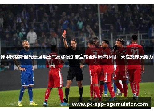 德甲奥格斯堡战绩回暖士气高涨俱乐部宣布全队集体休假一天嘉奖球员努力 德甲奥格斯堡战绩回暖士气高涨俱乐部宣布全队集体休假一天嘉奖球员努力